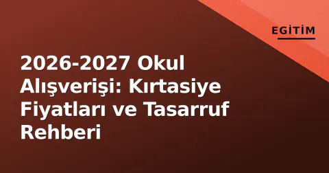 2026-2027 Okul Alışverişi: Kırtasiye Fiyatları ve Tasarruf Rehberi