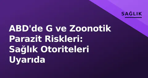 ABD'de G ve Zoonotik Parazit Riskleri: Sağlık Otoriteleri Uyarıda