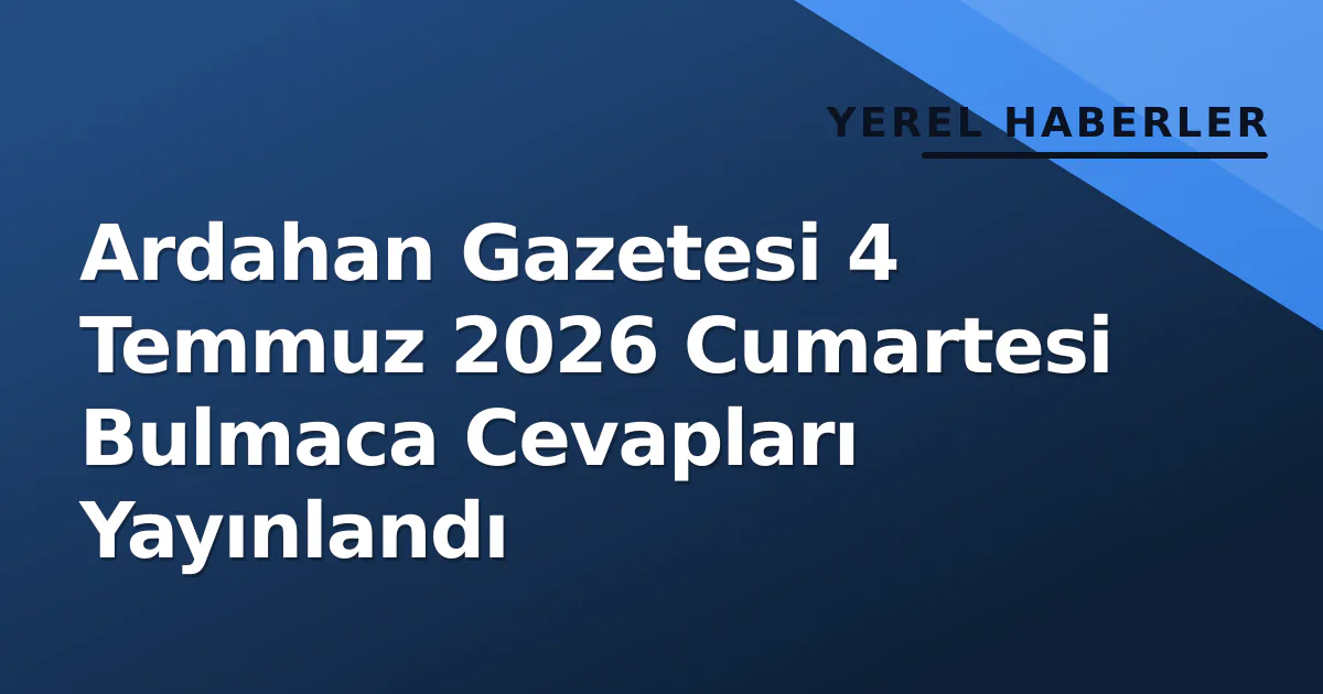 Ardahan Gazetesi 4 Temmuz 2026 Cumartesi Bulmaca Cevapları Yayınlandı Ardahan Gazetesi 4 Temmuz 2026 Cumartesi Bulmaca Cevapları Yayınlandı