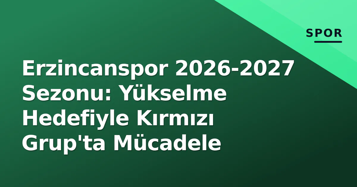 Erzincanspor 2026-2027 Sezonu: Yükselme Hedefiyle Kırmızı Grup'ta Mücadele Erzincanspor 2026-2027 Sezonu: Yükselme Hedefiyle Kırmızı Grup'ta Mücadele