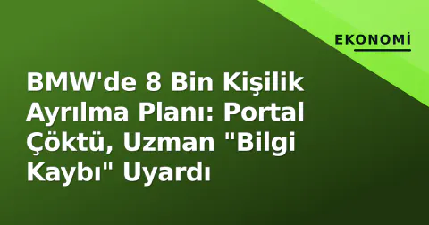 BMW'de 8 Bin Kişilik Ayrılma Planı: Portal Çöktü, Uzman "Bilgi Kaybı" Uyardı
