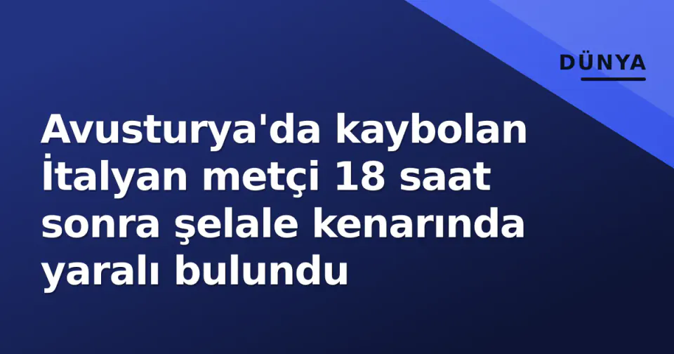 Avusturya'da kaybolan İtalyan metçi 18 saat sonra şelale kenarında yaralı bulundu görseli