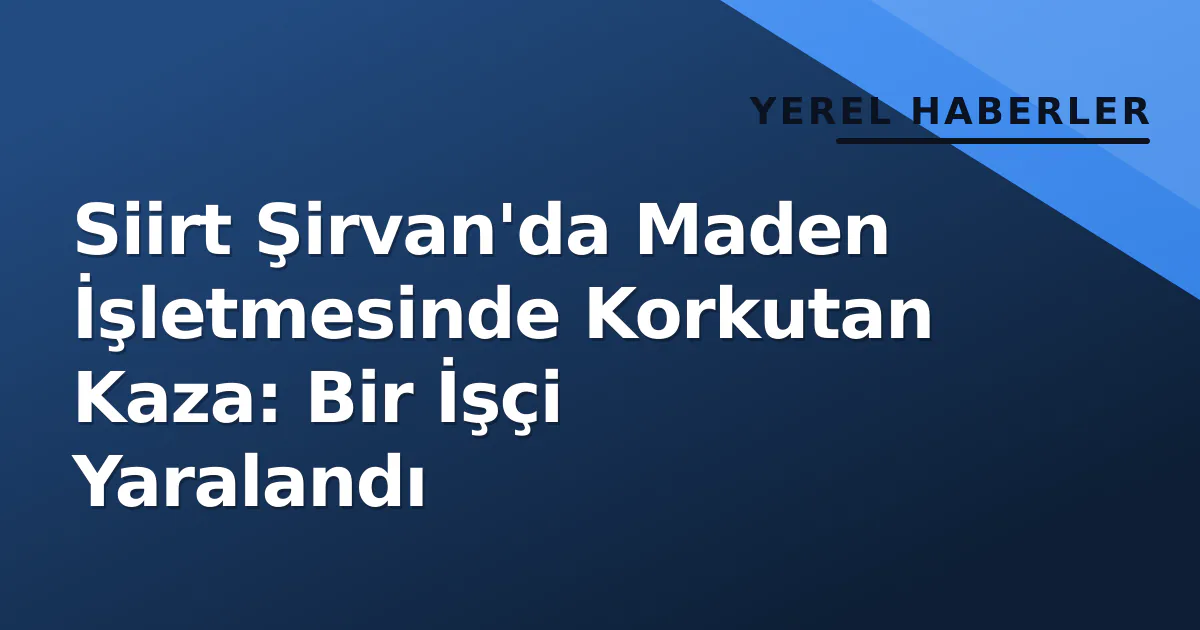 Siirt Şirvan'da Maden İşletmesinde Korkutan Kaza: Bir İşçi Yaralandı Siirt Şirvan'da Maden İşletmesinde Korkutan Kaza: Bir İşçi Yaralandı