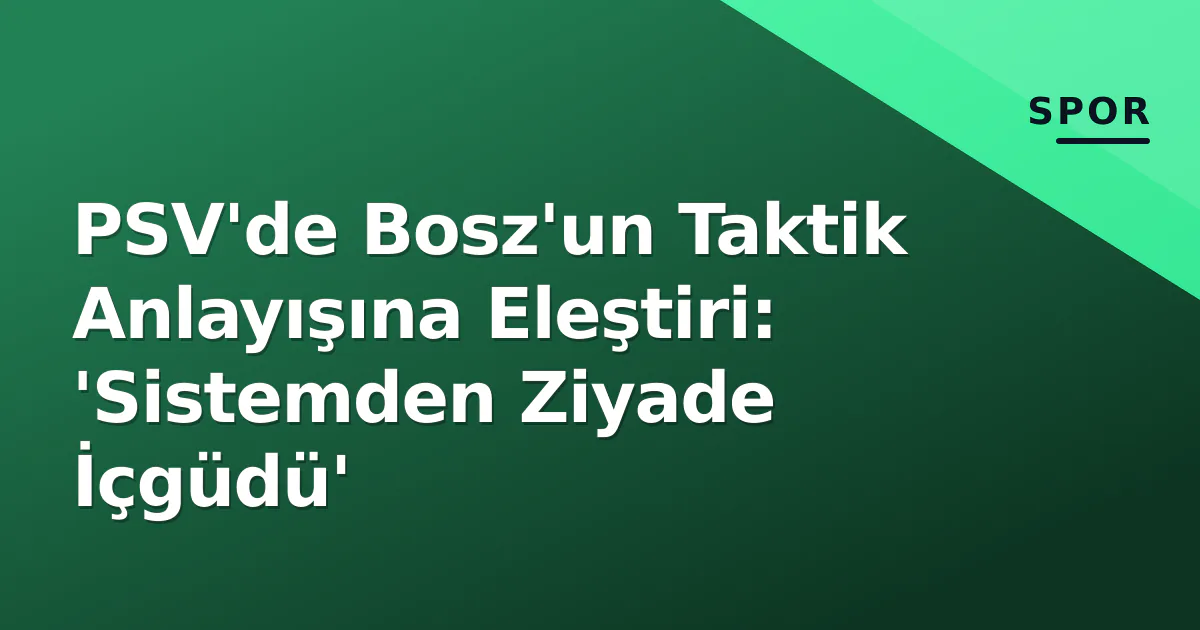 PSV'de Bosz'un Taktik Anlayışına Eleştiri: 'Sistemden Ziyade İçgüdü' PSV'de Bosz'un Taktik Anlayışına Eleştiri: 'Sistemden Ziyade İçgüdü'