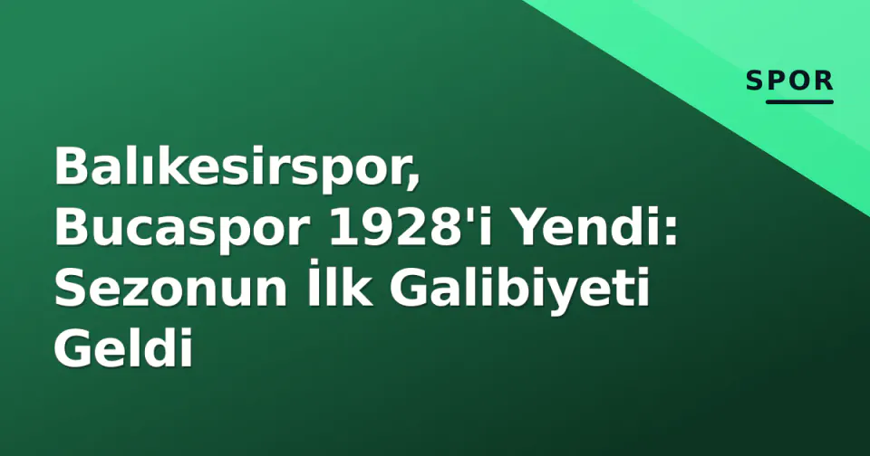 Balıkesirspor, Bucaspor 1928'i Yendi: Sezonun İlk Galibiyeti Geldi görseli