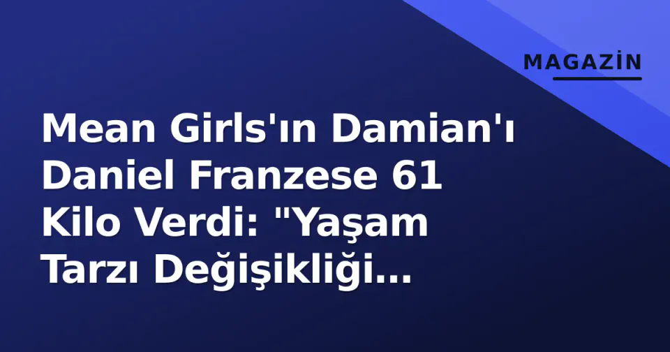 Mean Girls'ın Damian'ı Daniel Franzese 61 Kilo Verdi: "Yaşam Tarzı Değişikliği Sonucu" görseli