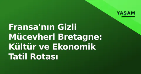 Fransa'nın Gizli Mücevheri Bretagne: Kültür ve Ekonomik Tatil Rotası