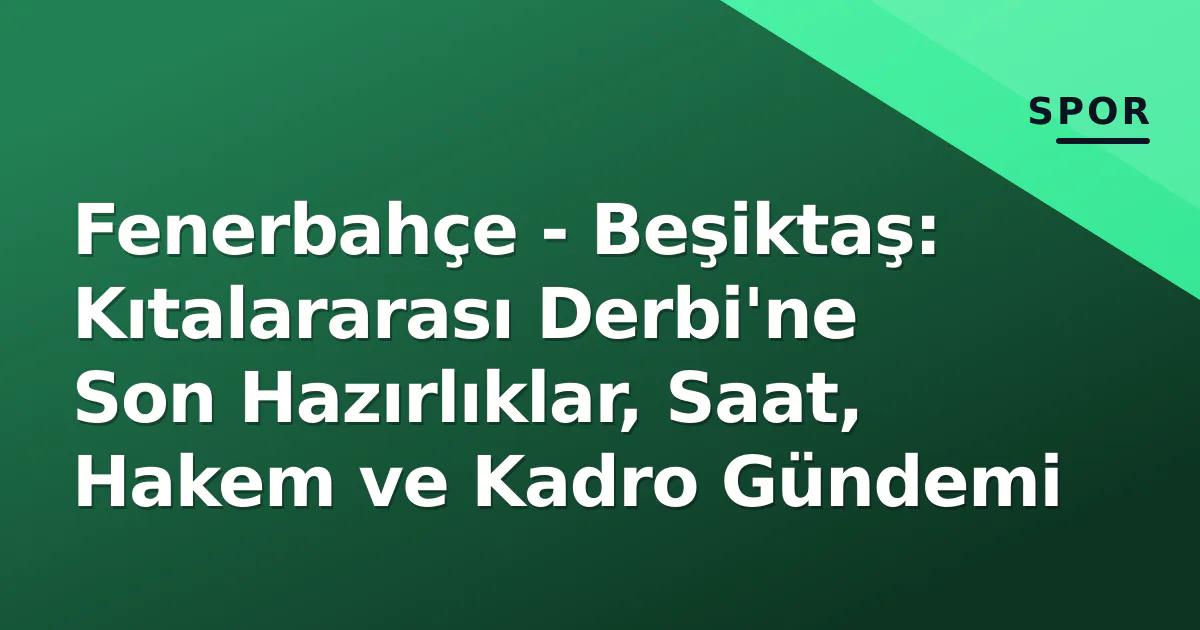 Fenerbahçe - Beşiktaş: Kıtalararası Derbi'ne Son Hazırlıklar, Saat, Hakem ve Kadro Gündemi Fenerbahçe - Beşiktaş: Kıtalararası Derbi'ne Son Hazırlıklar, Saat, Hakem ve Kadro Gündemi