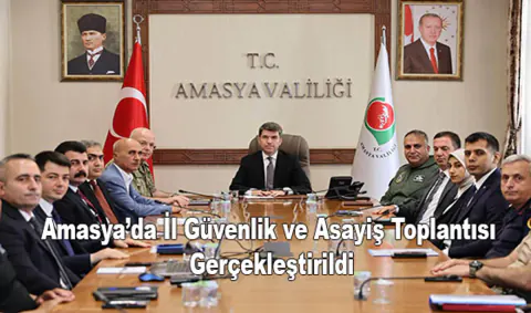 Amasya'da İl Güvenlik ve Asayiş Değerlendirme Toplantısı Yapıldı