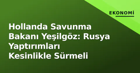 Hollanda Savunma Bakanı Yeşilgöz: Rusya Yaptırımları Kesinlikle Sürmeli