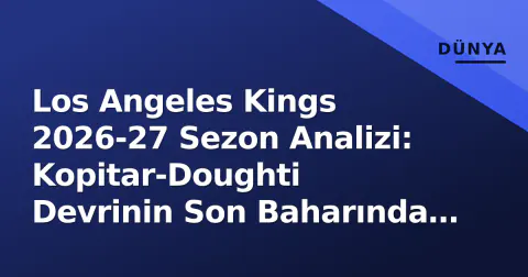 Los Angeles Kings 2026-27 Sezon Analizi: Kopitar-Doughti Devrinin Son Baharında Kupya Yolu