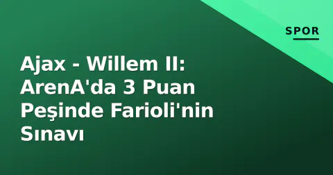 Ajax - Willem II: ArenA'da 3 Puan Peşinde Farioli'nin Sınavı
