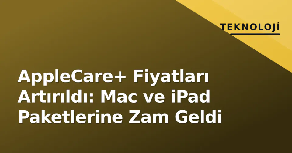 AppleCare+ Fiyatları Artırıldı: Mac ve iPad Paketlerine Zam Geldi görseli