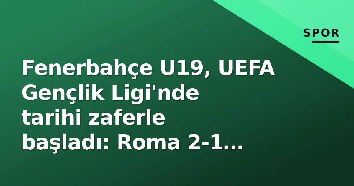 Fenerbahçe U19, UEFA Gençlik Ligi'nde tarihi zaferle başladı: Roma 2-1 yenildi Fenerbahçe U19, UEFA Gençlik Ligi'nde tarihi zaferle başladı: Roma 2-1 yenildi