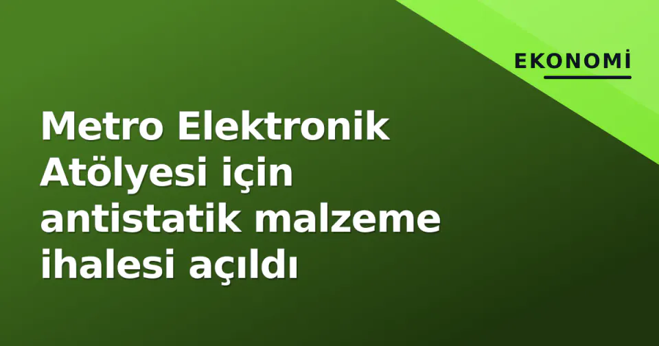 Metro Elektronik Atölyesi için antistatik malzeme ihalesi açıldı görseli