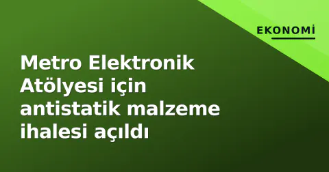 Metro Elektronik Atölyesi için antistatik malzeme ihalesi açıldı