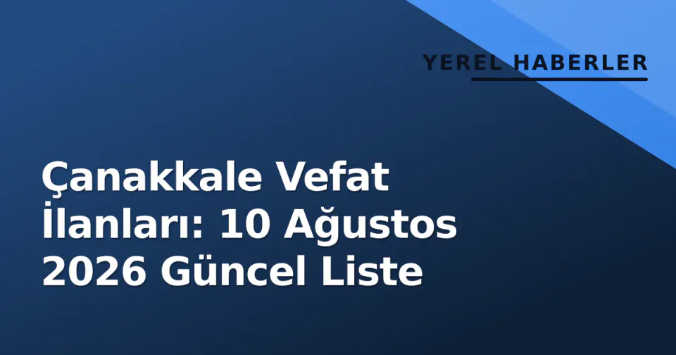 Çanakkale Vefat İlanları: 10 Ağustos 2026 Güncel Liste görseli