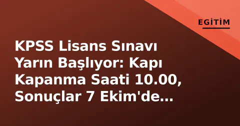 KPSS Lisans Sınavı Yarın Başlıyor: Kapı Kapanma Saati 10.00, Sonuçlar 7 Ekim'de Açıklandı