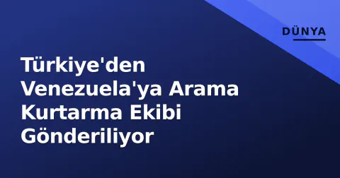 Türkiye'den Venezuela'ya Arama Kurtarma Ekibi Gönderiliyor