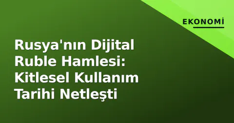Rusya'nın Dijital Ruble Hamlesi: Kitlesel Kullanım Tarihi Netleşti