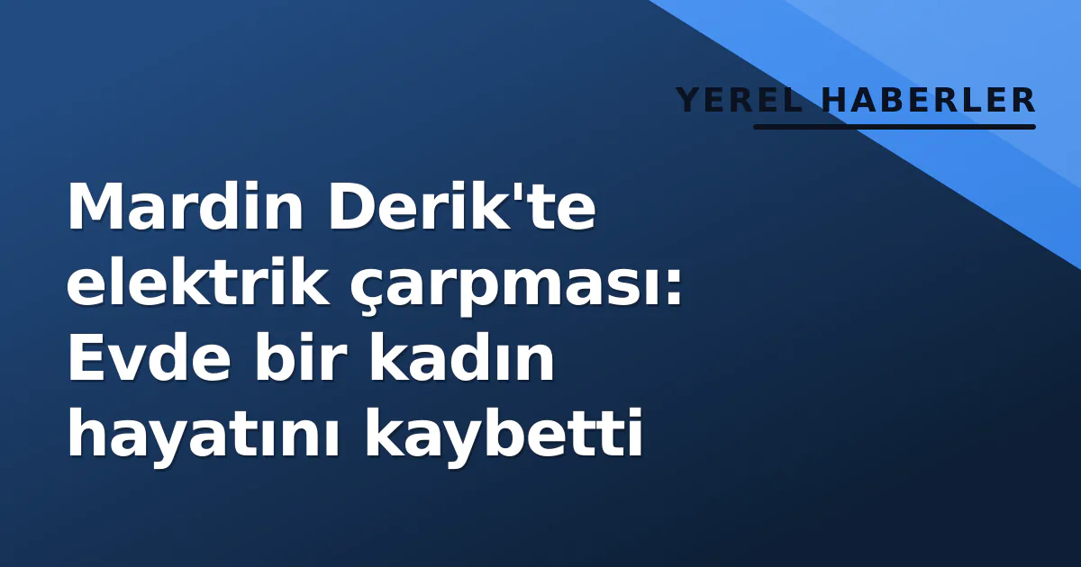 Mardin Derik'te elektrik çarpması: Evde bir kadın hayatını kaybetti Mardin Derik'te elektrik çarpması: Evde bir kadın hayatını kaybetti