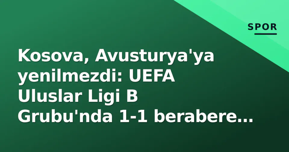 Kosova, Avusturya'ya yenilmezdi: UEFA Uluslar Ligi B Grubu'nda 1-1 berabere kaldı görseli