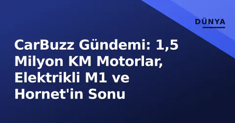 CarBuzz Gündemi: 1,5 Milyon KM Motorlar, Elektrikli M1 ve Hornet'in Sonu