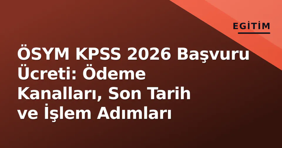 ÖSYM KPSS 2026 Başvuru Ücreti: Ödeme Kanalları, Son Tarih ve İşlem Adımları görseli