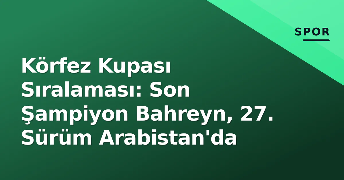 Körfez Kupası Sıralaması: Son Şampiyon Bahreyn, 27. Sürüm Arabistan'da Körfez Kupası Sıralaması: Son Şampiyon Bahreyn, 27. Sürüm Arabistan'da