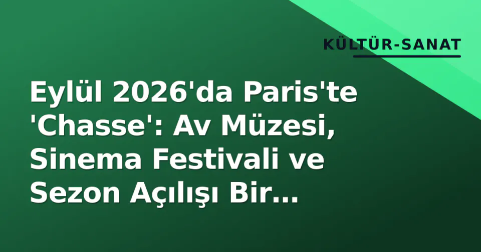 Eylül 2026'da Paris'te 'Chasse': Av Müzesi, Sinema Festivali ve Sezon Açılışı Bir Arada görseli