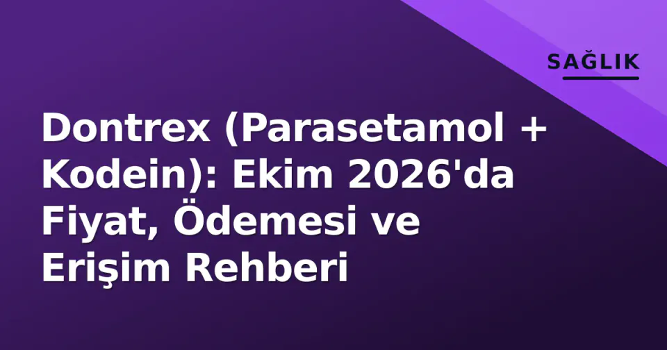 Dontrex (Parasetamol + Kodein): Ekim 2026'da Fiyat, Ödemesi ve Erişim Rehberi görseli