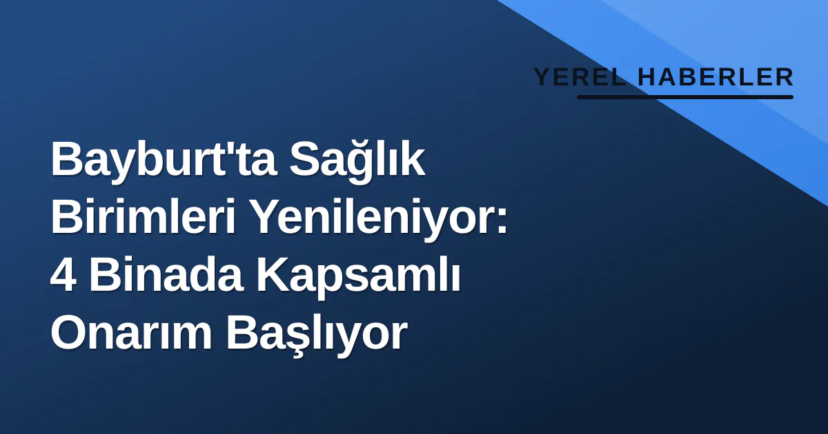 Bayburt'ta Sağlık Birimleri Yenileniyor: 4 Binada Kapsamlı Onarım Başlıyor Bayburt'ta Sağlık Birimleri Yenileniyor: 4 Binada Kapsamlı Onarım Başlıyor