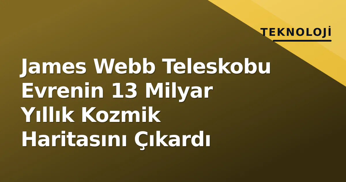 James Webb Teleskobu Evrenin 13 Milyar Yıllık Kozmik Haritasını Çıkardı James Webb Teleskobu Evrenin 13 Milyar Yıllık Kozmik Haritasını Çıkardı