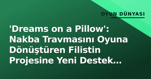 'Dreams on a Pillow': Nakba Travmasını Oyuna Dönüştüren Filistin Projesine Yeni Destek Dalgası