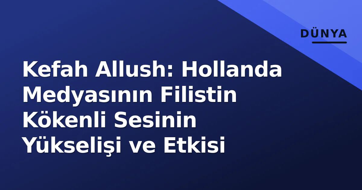 Kefah Allush: Hollanda Medyasının Filistin Kökenli Sesinin Yükselişi ve Etkisi Kefah Allush: Hollanda Medyasının Filistin Kökenli Sesinin Yükselişi ve Etkisi