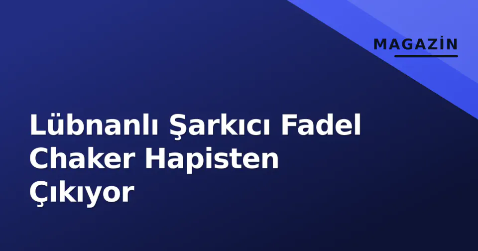 Lübnanlı Şarkıcı Fadel Chaker Hapisten Çıkıyor görseli