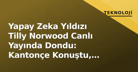 Yapay Zeka Yıldızı Tilly Norwood Canlı Yayında Dondu: Kantonçe Konuştu, 'İhtilal' İddiası Çıktı