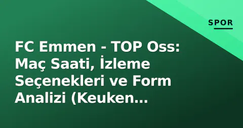FC Emmen - TOP Oss: Maç Saati, İzleme Seçenekleri ve Form Analizi (Keuken Kampioen Divisie)