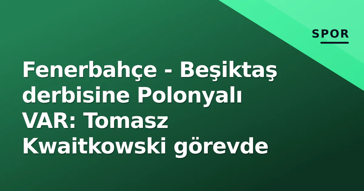 Fenerbahçe - Beşiktaş derbisine Polonyalı VAR: Tomasz Kwaitkowski görevde Fenerbahçe - Beşiktaş derbisine Polonyalı VAR: Tomasz Kwaitkowski görevde