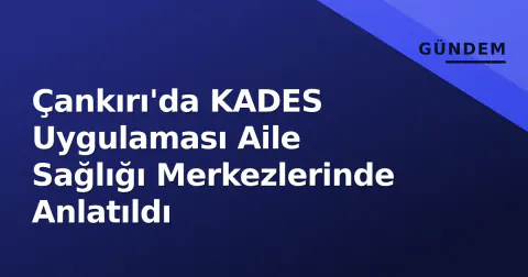 Çankırı'da KADES Uygulaması Aile Sağlığı Merkezlerinde Anlatıldı