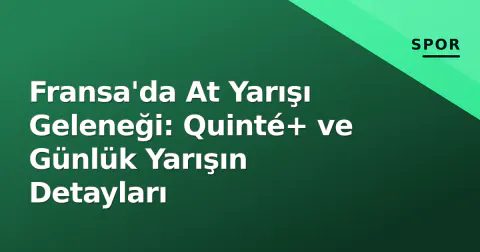 Fransa'da At Yarışı Geleneği: Quinté+ ve Günlük Yarışın Detayları