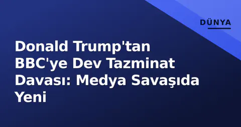 Donald Trump'tan BBC'ye Dev Tazminat Davası: Medya Savaşıda Yeni