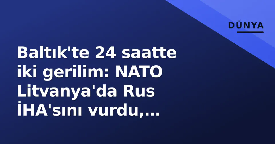 Baltık'te 24 saatte iki gerilim: NATO Litvanya'da Rus İHA'sını vurdu, Danimarka helikopteri hedef aldı görseli