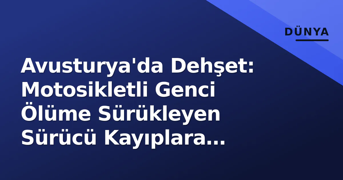 Avusturya'da Dehşet: Motosikletli Genci Ölüme Sürükleyen Sürücü Kayıplara Karıştı Avusturya'da Dehşet: Motosikletli Genci Ölüme Sürükleyen Sürücü Kayıplara Karıştı