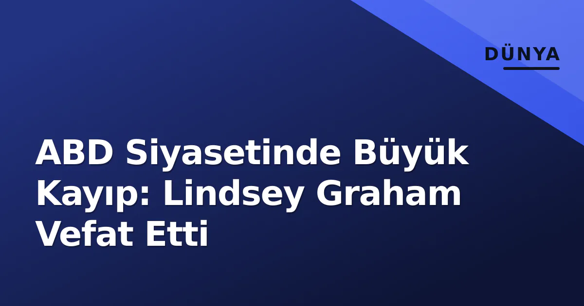 ABD Siyasetinde Büyük Kayıp: Lindsey Graham Vefat Etti ABD Siyasetinde Büyük Kayıp: Lindsey Graham Vefat Etti