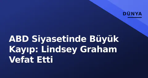 ABD Siyasetinde Büyük Kayıp: Lindsey Graham Vefat Etti