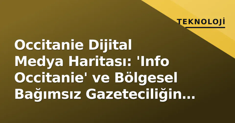 Occitanie Dijital Medya Haritası: 'Info Occitanie' ve Bölgesel Bağımsız Gazeteciliğin Yeni Arayışları görseli