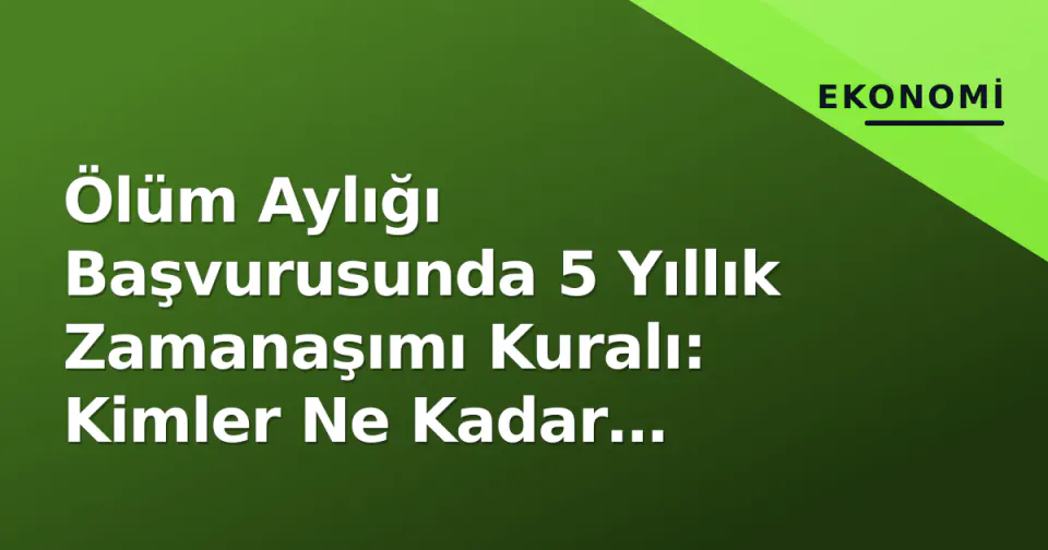 Ölüm Aylığı Başvurusunda 5 Yıllık Zamanaşımı Kuralı: Kimler Ne Kadar Alıyor? görseli