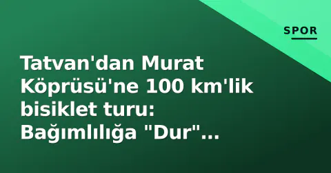 Tatvan'dan Murat Köprüsü'ne 100 km'lik bisiklet turu: Bağımlılığa "Dur" dendi