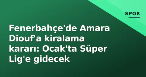 Fenerbahçe'de Amara Diouf'a kiralama kararı: Ocak'ta Süper Lig'e gidecek